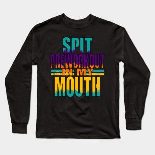 Spit Preworkout In My Mouth Long Sleeve T-Shirt